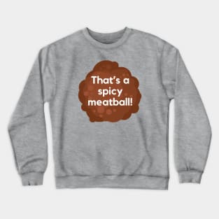 That's a spicy meatball- a funny saying design Crewneck Sweatshirt